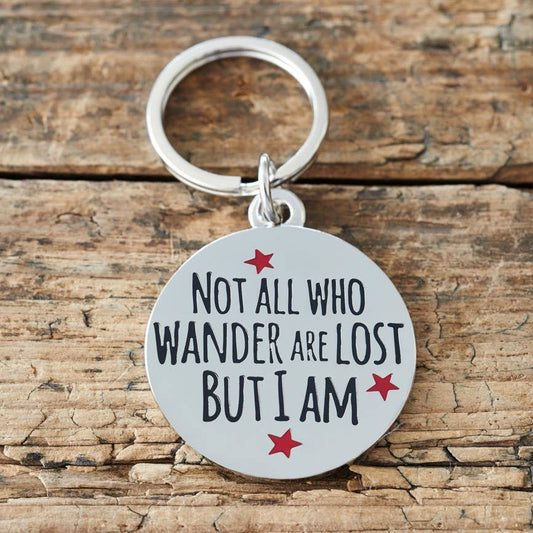 Dog ID Name Tag - "Not All Who Wander Are Lost Bit I Am"